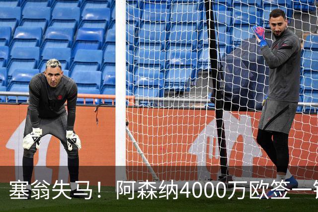 塞翁失马！阿森纳4000万欧签一锋线新援，制造进球比姆巴佩还多