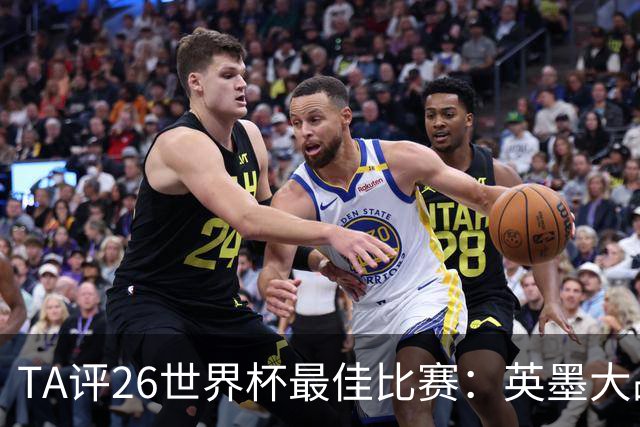 TA评26世界杯最佳比赛：英墨大战踢出了史诗感；佛得角几乎创造神话